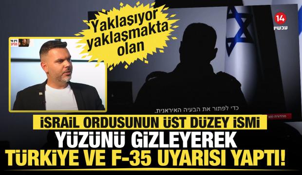 İsrail ordusunun üst düzey ismi yüzünü gizleyerek Türkiye ve F-35 uyarısı yaptı