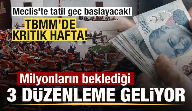 Kritik hafta! Meclis'te tatil geç başlayacak! Milyonların beklediği üç düzenleme geliyor