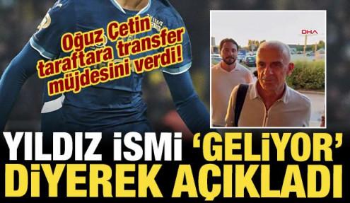 Oğuz Çetin taraftara transfer müjdesini verdi! Yıldız ismi 'Geliyor' diyerek açıkladı  