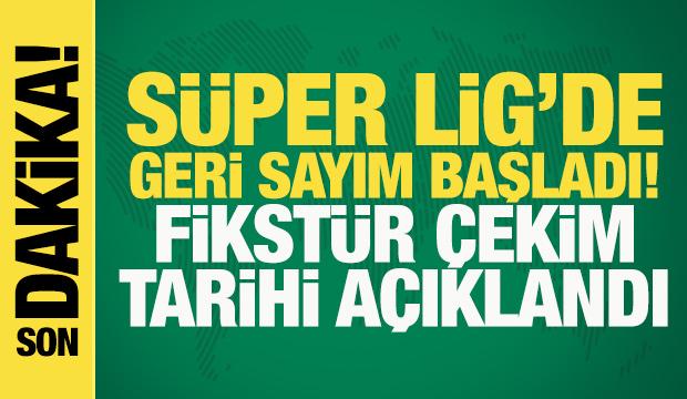 Son dakika: Süper Lig’de geri sayım başladı! Fikstür çekim tarihi belli oldu