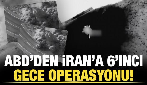 ABD'den İran'a 6'ncı gece operasyonu!