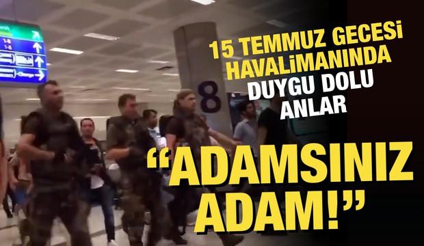 "Adamsınız adam!": 15 Temmuz gecesi havalimanında duygu dolu anlar yeniden g&uuml;ndem oldu
