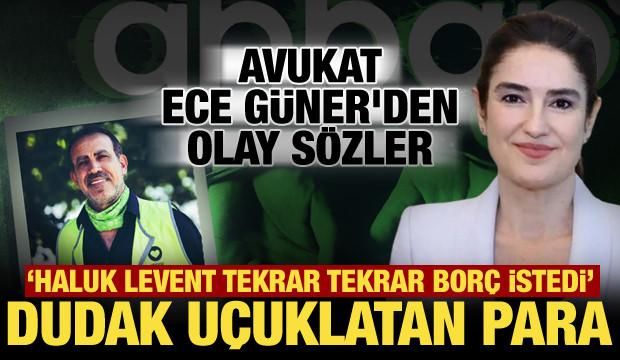 Avukat Ece Güner’in ifadesi ortaya çıktı! Haluk Levent'e verdiği borç miktarı şoke etti
