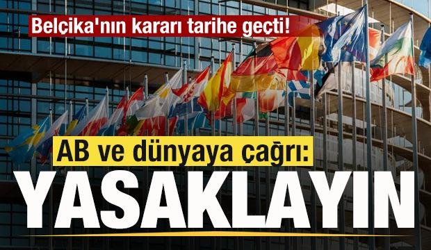 Belçika'nın kararı tarihe geçti! AB ve dünyaya çağrı: Yasaklayın
