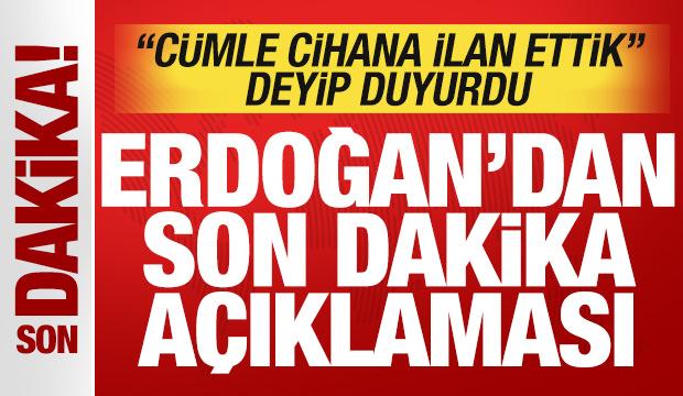 Cumhurbaşkanı Erdoğan'dan tarihi açıklamalar! 'Cümle cihana ilan ettik' deyip duyurdu