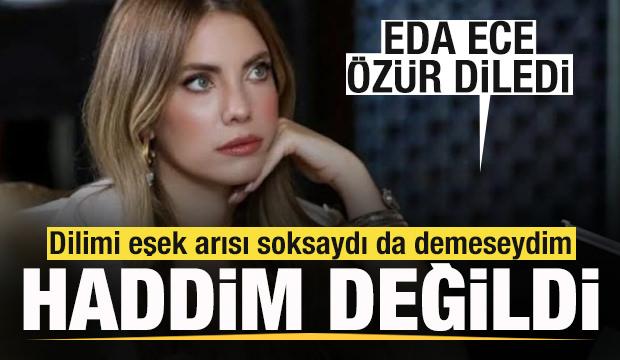 Eda Ece s&ouml;zleri i&ccedil;in &ouml;z&uuml;r diledi: Hayatımın hatasını yaptım! Haddim değildi