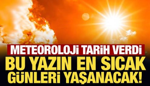Meteoroloji tarih verdi: Bu yazın en sıcak günleri yaşanacak!