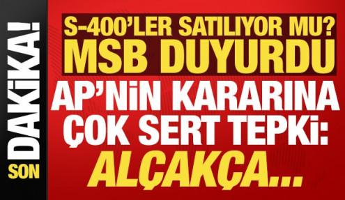 Son dakika: S-400'ler satılıyor mu? MSB duyurdu! AP'nin kararına çok sert tepki: Alçakça..