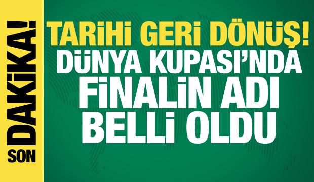 Tarihi geri dönüş! Dünya Kupası'nda finalin adı belli oldu