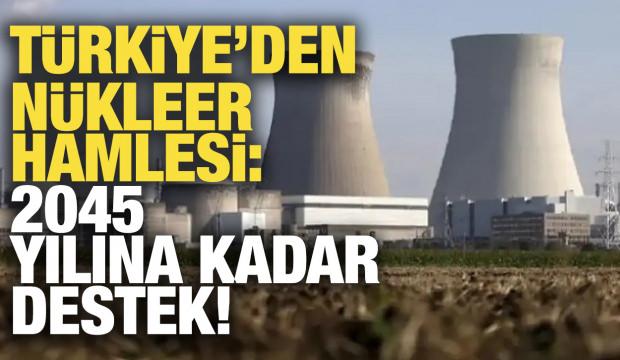 Türkiye'den nükleer hamlesi: 2045 yılına kadar destek!