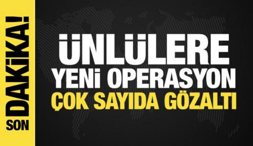 Ünlülere yeni operasyon: Çok sayıda gözaltı