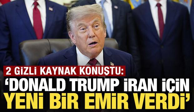 2 gizli kaynak konuştu: 'Trump İran için yeni bir emir verdi'