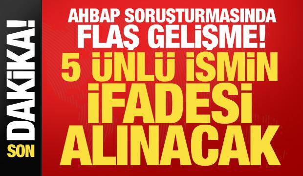 AHBAP soruşturmasında flaş gelişme! 5 ünlü ismin ifadesi alınacak