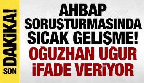 Ahbap soruşturmasında sıcak gelişme: Oğuzhan Uğur ve 9 kişi ifade veriyor! 