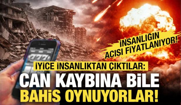Artık insanlıktan da çıktılar! Can kaybı üzerine bile bahis oynuyorlar