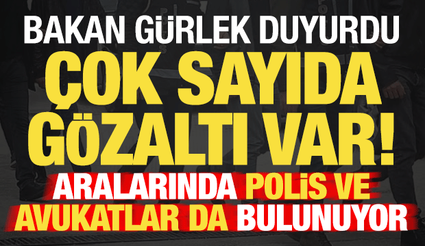 Bakan Gürlek duyurdu! Aralarında polis ve avukatlar da var: Çok sayıda gözaltı...