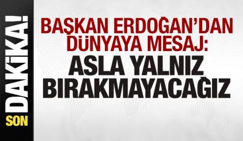 Başkan Erdoğan'dan son dakika mesajı: Asla yalnız bırakmayacağız