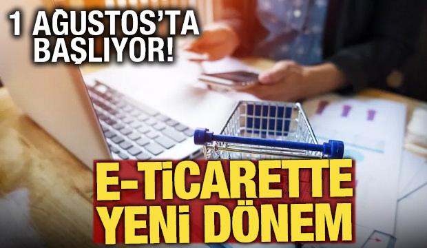 e-Ticarette yeni dönem 1 Ağustos’ta başlıyor