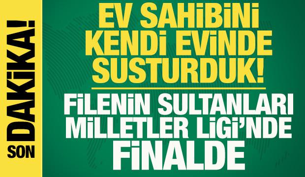 Ev sahibini kendi seyircisi önünde susturduk! Sultanlar, Milletler Ligi'nde finalde