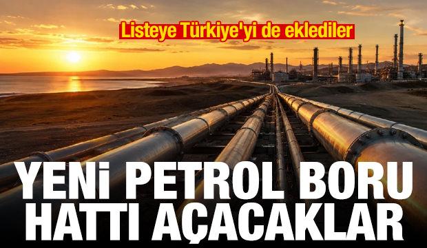 Listeye Türkiye'yi de eklediler! Yeni petrol boru hattı açacaklar
