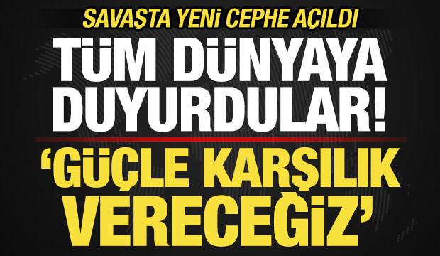 Savaşta yeni cephe! T&uuml;m d&uuml;nyaya duyurdular: T&uuml;m tehditlere karşılık vereceğiz!
