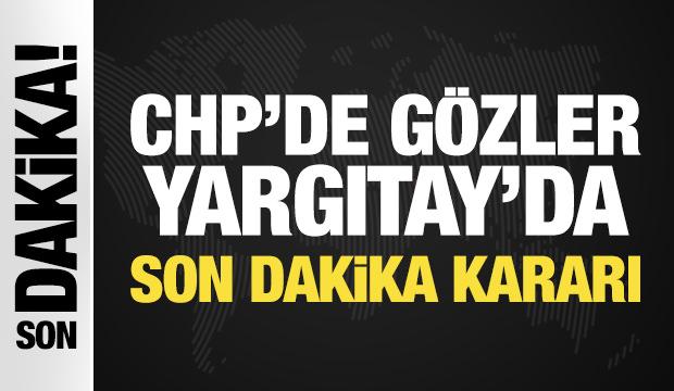 Son Dakika... CHP i&ccedil;in sıcak gelişme: G&ouml;zler Yargıtay'da