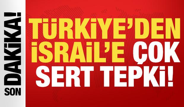 Son dakika: T&uuml;rkiye'den İsrail'e &ccedil;ok sert tepki!