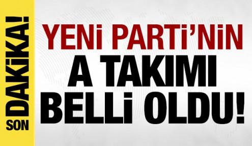 Son dakika: Yeni Parti'nin A takımı belli oldu! İşte o isimler...