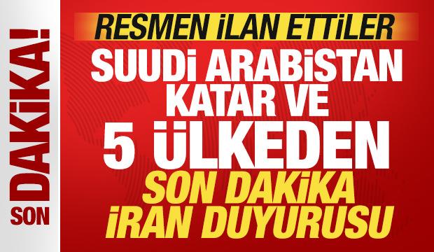 Suudi Arabistan, Katar ve 5 ülkeden son dakika İran duyurusu! Resmen ilan ettiler