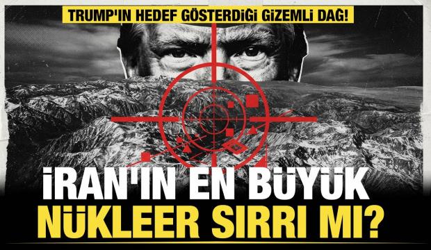 Trump'ın hedef gösterdiği gizemli dağ! İran'ın en büyük nükleer sırrı mı?