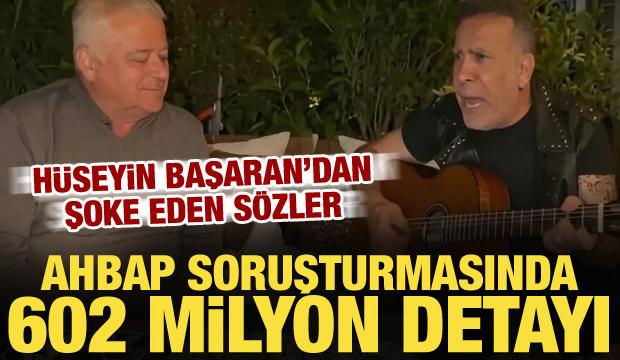 Ahbap dosyasında 602 milyon liralık devir ortaya çıktı! Hüseyin Başaran tek tek anlattı