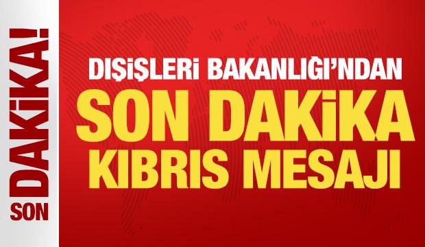 Dışişleri Bakanlığı'ndan son dakika Kıbrıs mesajı