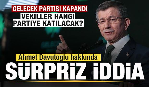 Gelecek Partisi kapandı! Davutoğlu ve vekiller hangi partiye katılacak? Sürpriz iddia