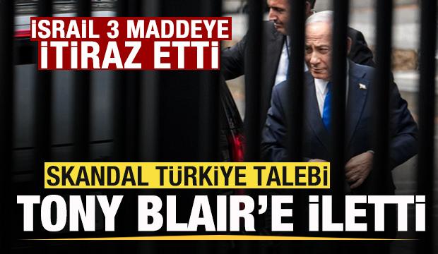 İsrail 3 maddeye itiraz etti! Skandal Türkiye talebi! Tony Blair'e iletti!