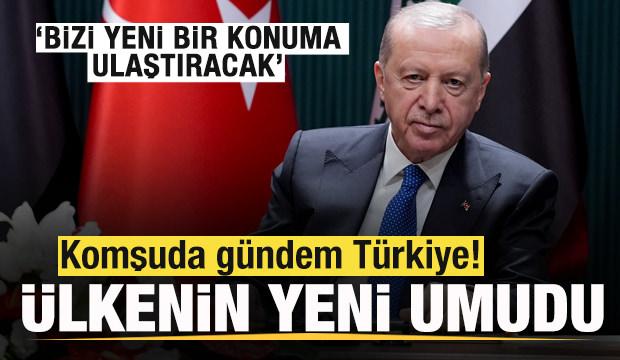 Komşuda gündem Türkiye! Ülkenin yeni umudu! Bizi Orta Doğu'da yeni bir konuma ulaştıracak