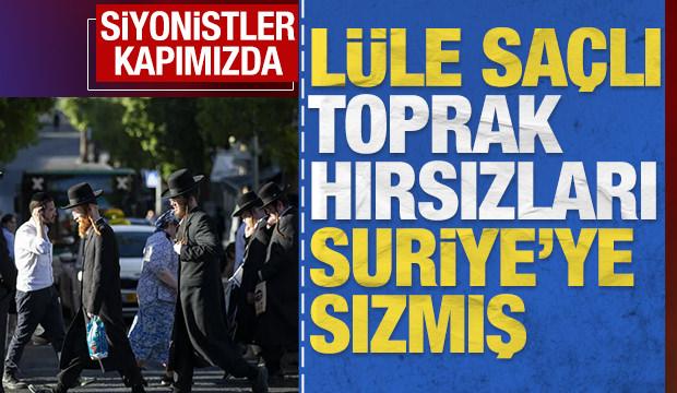 'Lüle saçlı toprak hırsızları' Suriye'ye sızmış: Siyonistler kapımızda
