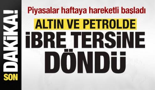 Piyasalarda son dakika! Petrol ve altın fiyatlarında son durum! İbre tersine döndü!