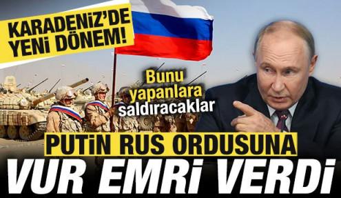 Putin Rus ordusuna vur emri verdi! Bunu yapanlara saldıracaklar! Karadeniz'de yeni dönem