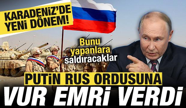 Putin Rus ordusuna vur emri verdi! Bunu yapanlara saldıracaklar! Karadeniz'de yeni dönem