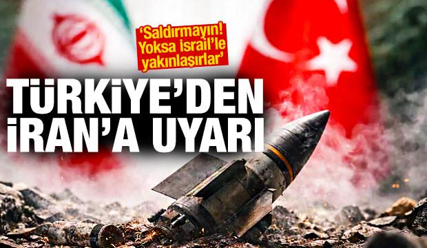 Türkiye'den İran'a uyarı: Saldırmayın! Yoksa İsrail'le yakınlaşırlar