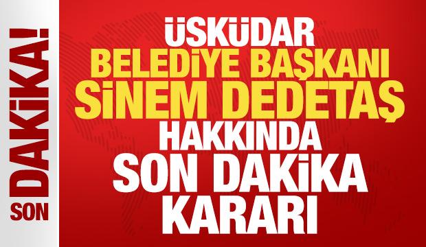 &Uuml;sk&uuml;dar Belediye Başkanı Sinem Dedetaş hakkında son dakika kararı