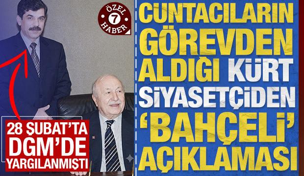 28 Şubat'ta DGM'de yargılanıp g&ouml;revden alınan K&uuml;rt siyaset&ccedil;iden 'Bah&ccedil;eli' a&ccedil;ıklaması