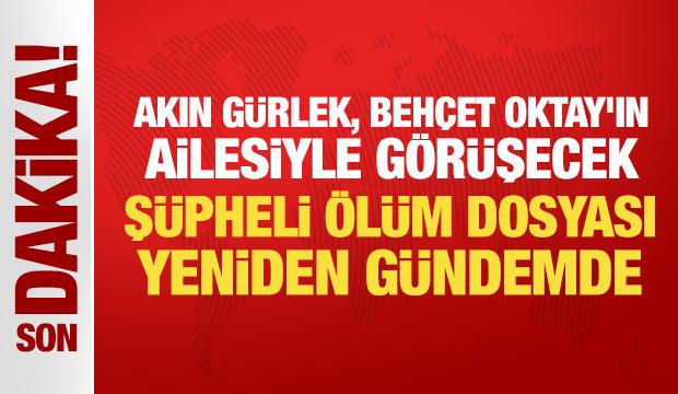 Akın Gürlek, Behçet Oktay'ın ailesiyle görüşecek: Şüpheli ölüm dosyası yeniden gündemde