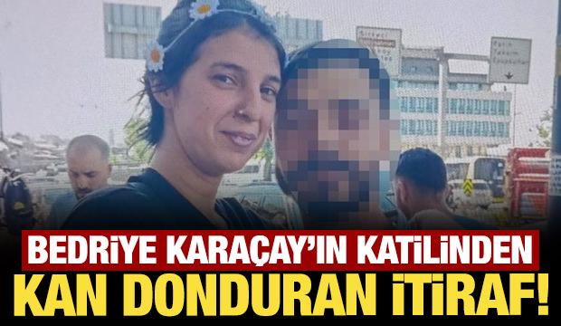 Bedriye Kara&ccedil;ay'ın katilinden kan donduran itiraf!