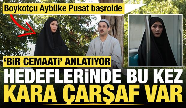 'Bir cemaati' anlatan ihanet ve aşk filmi kara çarşafı hedef alıyor: Aybüke Pusat başrolde