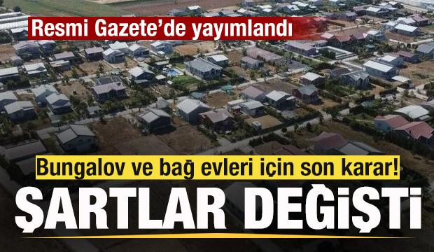 Bungalov ve bağ evleri için son karar! Resmi Gazete'de yayımlandı! Şartlar değişti