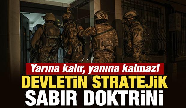 Devletin stratejik sabır doktrini: Yarına kalır, yanına kalmaz!