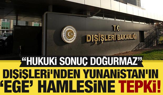 Dışişleri'nden Yunanistan'ın Ege Denizi'ndeki hamlesine açıklama!