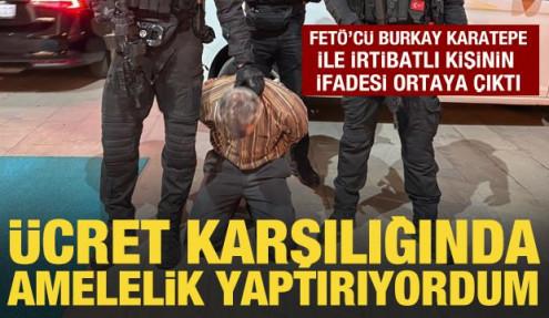 FETÖ'cü Burkay Karatepe ile irtibatlı kişinin ifadesi ortaya çıktı
