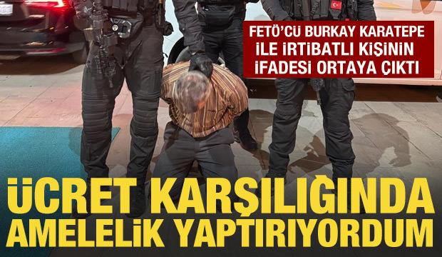 FETÖ'cü Burkay Karatepe ile irtibatlı kişinin ifadesi ortaya çıktı